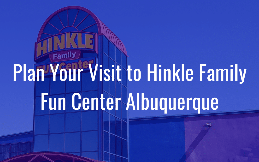 Plan Your Visit to Hinkle Family Fun Center Albuquerque