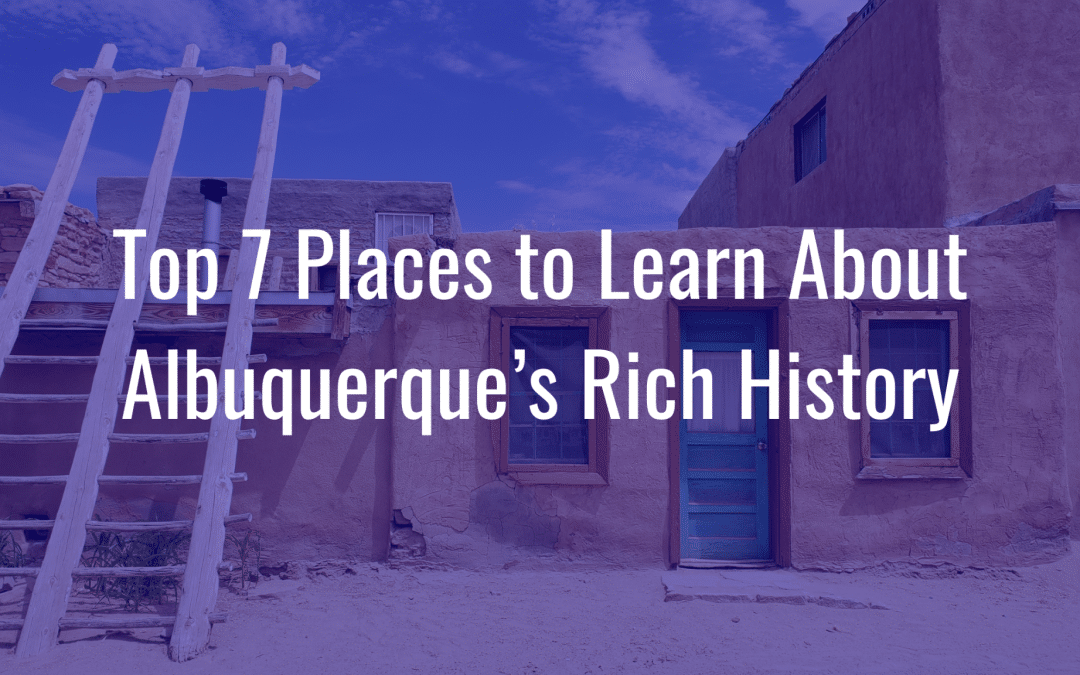 Top 7 Places to Learn About Albuquerque’s Rich History