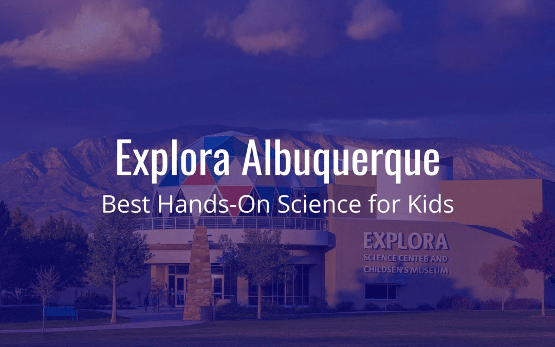Explora Albuquerque: Best Hands-On Science for Kids